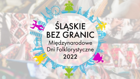 Śląskie bez granic- Międzynarodowe Dni Folklorystyczne 2022